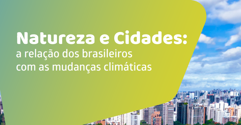 Natureza e Cidades: a relação dos brasileiros com as mudanças climáticas